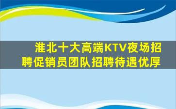 淮北十大高端KTV夜场招聘促销员团队招聘待遇优厚